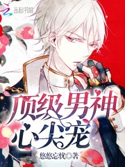 顶级男神，心尖宠！